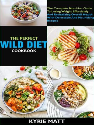 cover image of The Perfect Wild Diet Cookbook; the Complete Nutrition Guide to Losing Weight Effortlessly and Revitalizing Overall Health With Delectable and Nourishing Recipes